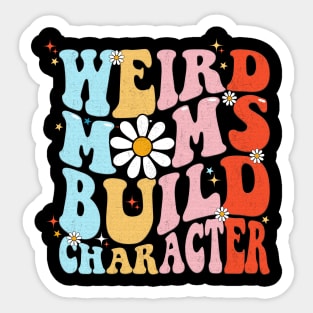 Weird Moms Build Character Funny Mother's Day Mom Sticker